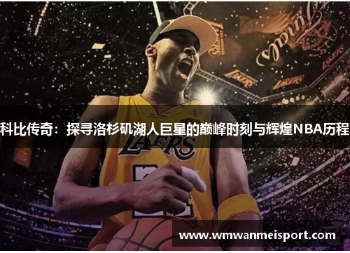 科比传奇：探寻洛杉矶湖人巨星的巅峰时刻与辉煌NBA历程